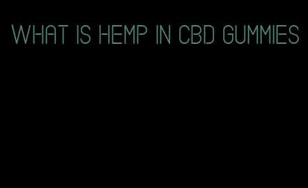 what is hemp in cbd gummies