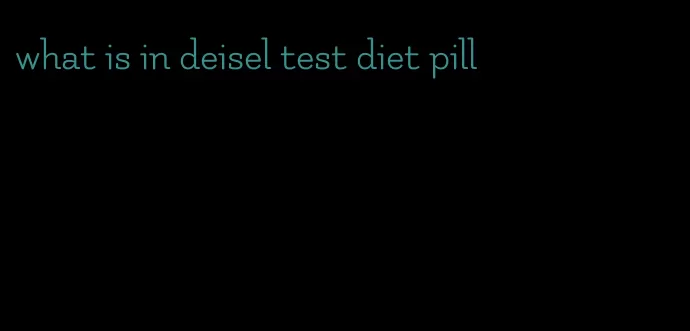 what is in deisel test diet pill