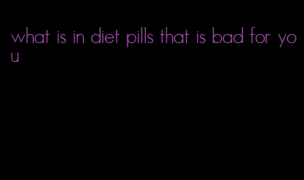 what is in diet pills that is bad for you