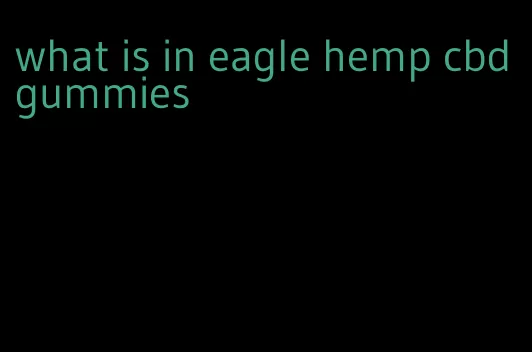 what is in eagle hemp cbd gummies