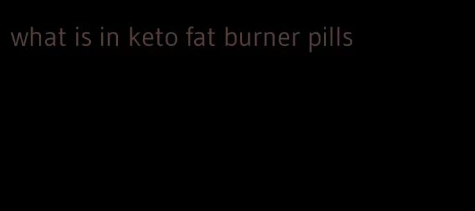 what is in keto fat burner pills