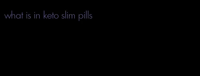 what is in keto slim pills