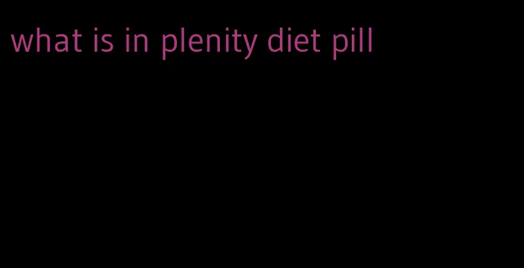 what is in plenity diet pill