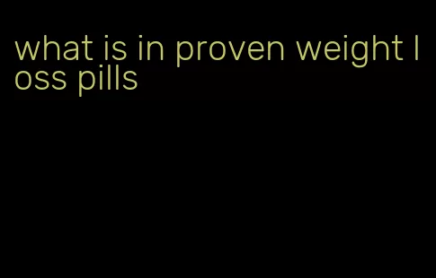 what is in proven weight loss pills