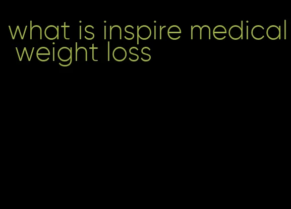 what is inspire medical weight loss