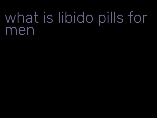 what is libido pills for men