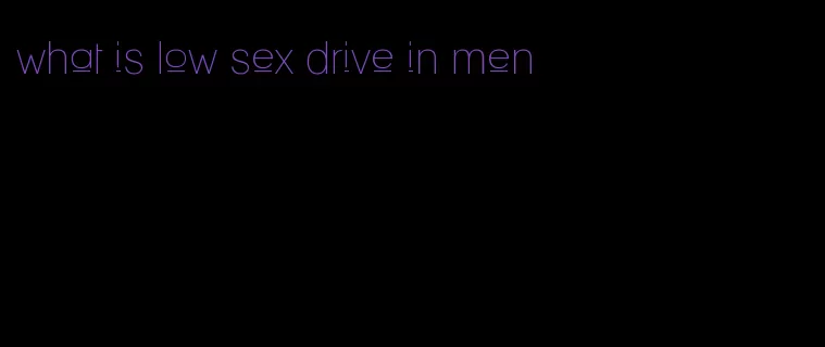 what is low sex drive in men