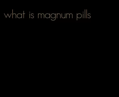 what is magnum pills