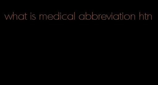 what is medical abbreviation htn