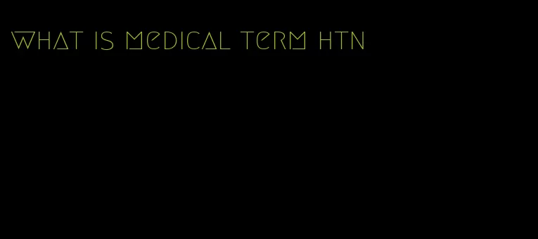 what is medical term htn