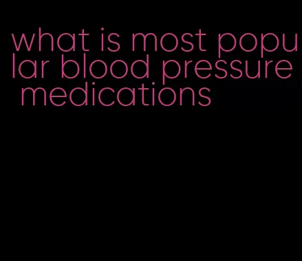 what is most popular blood pressure medications