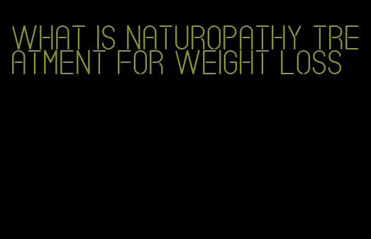 what is naturopathy treatment for weight loss