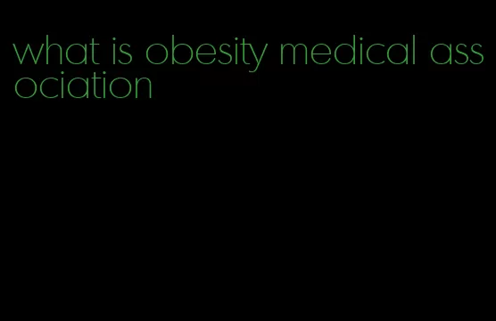 what is obesity medical association