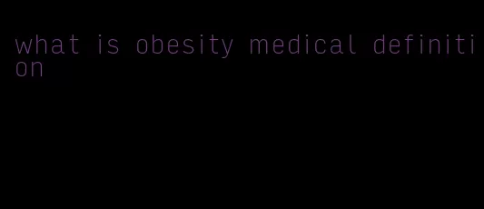 what is obesity medical definition