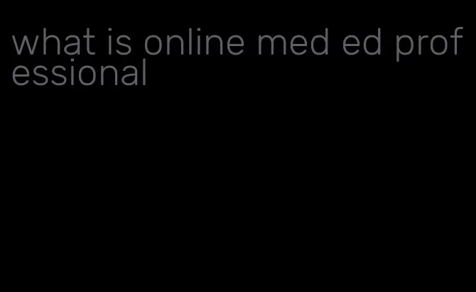 what is online med ed professional