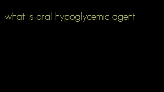 what is oral hypoglycemic agent