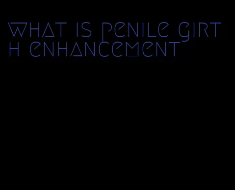 what is penile girth enhancement