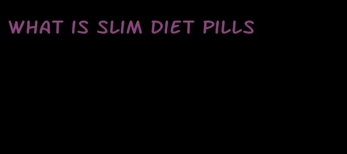 what is slim diet pills