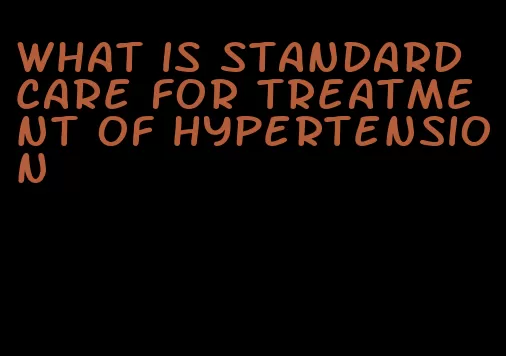 what is standard care for treatment of hypertension