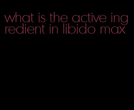 what is the active ingredient in libido max