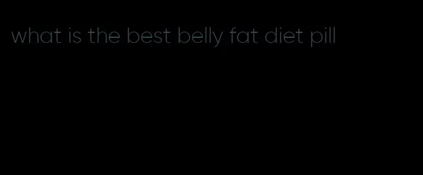 what is the best belly fat diet pill