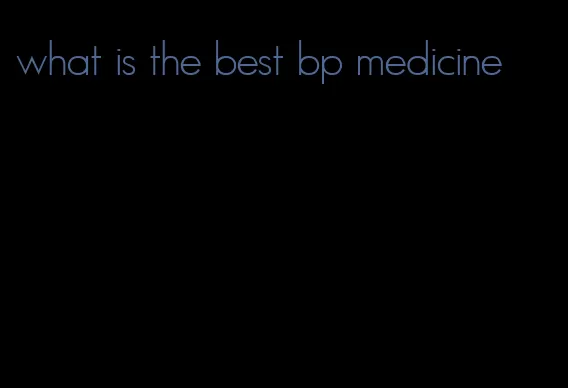 what is the best bp medicine