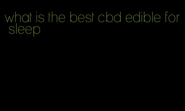 what is the best cbd edible for sleep