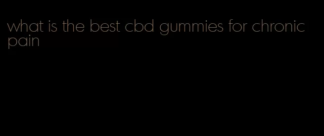 what is the best cbd gummies for chronic pain