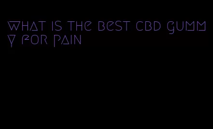 what is the best cbd gummy for pain