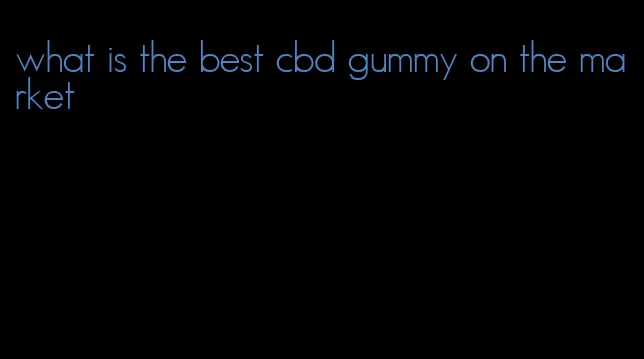 what is the best cbd gummy on the market