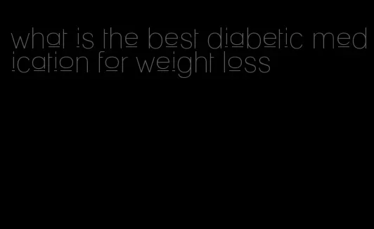 what is the best diabetic medication for weight loss