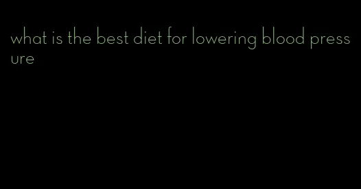 what is the best diet for lowering blood pressure