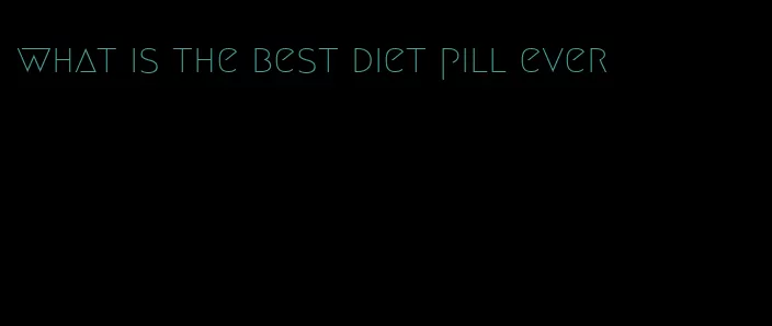 what is the best diet pill ever