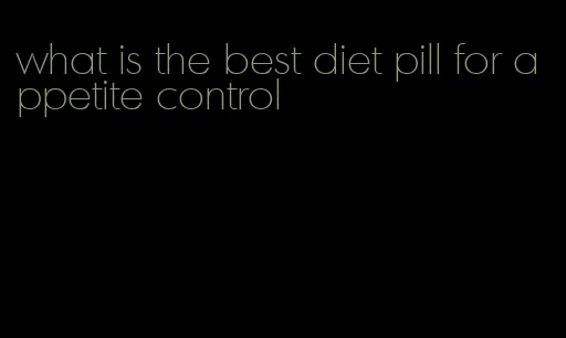 what is the best diet pill for appetite control