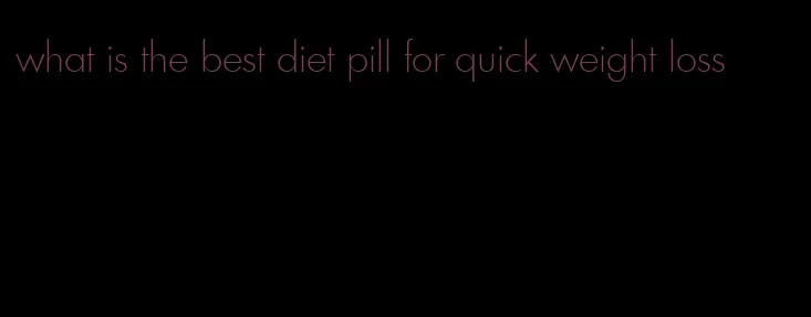 what is the best diet pill for quick weight loss