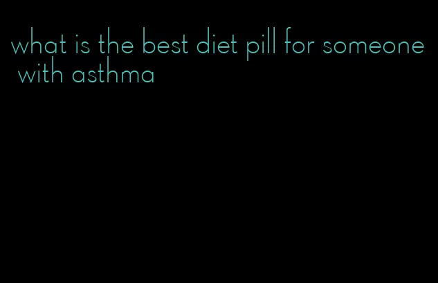 what is the best diet pill for someone with asthma