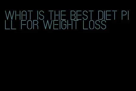 what is the best diet pill for weight loss