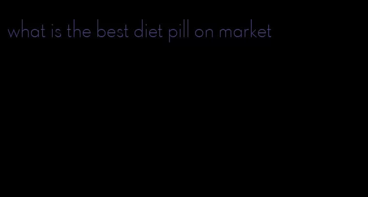 what is the best diet pill on market