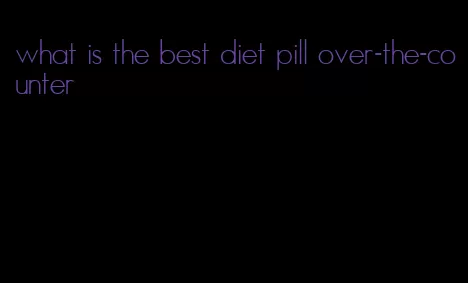 what is the best diet pill over-the-counter