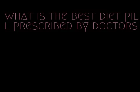 what is the best diet pill prescribed by doctors