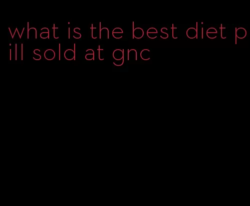 what is the best diet pill sold at gnc