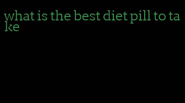 what is the best diet pill to take