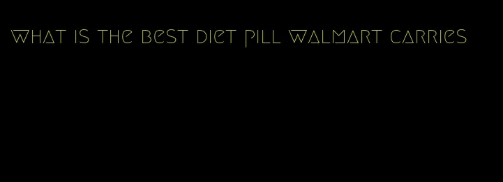 what is the best diet pill walmart carries