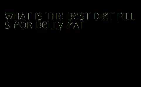 what is the best diet pills for belly fat