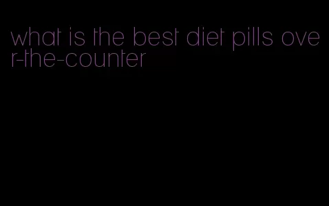 what is the best diet pills over-the-counter