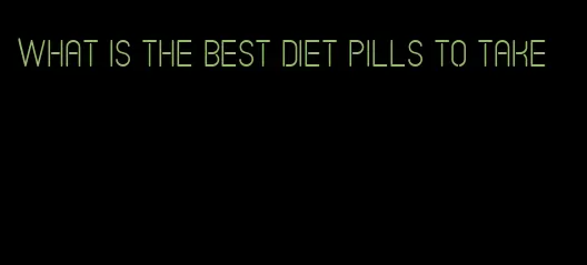 what is the best diet pills to take