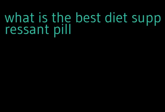 what is the best diet suppressant pill