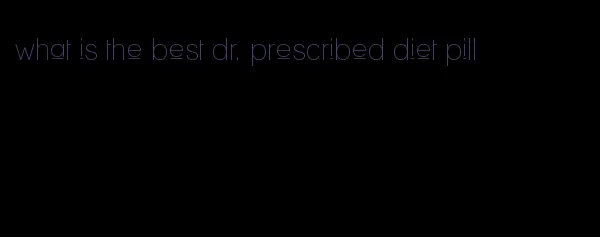 what is the best dr. prescribed diet pill