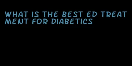 what is the best ed treatment for diabetics