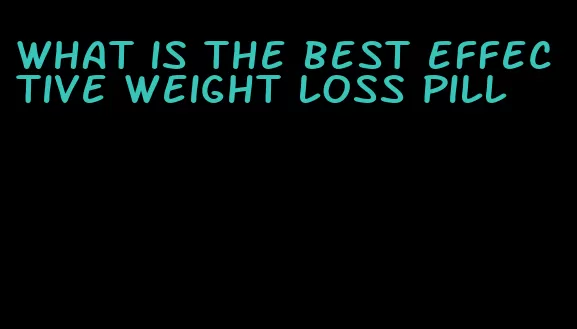 what is the best effective weight loss pill